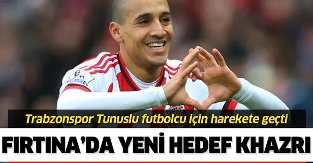 Fırtına’da yeni hedef Wahbi Khazri