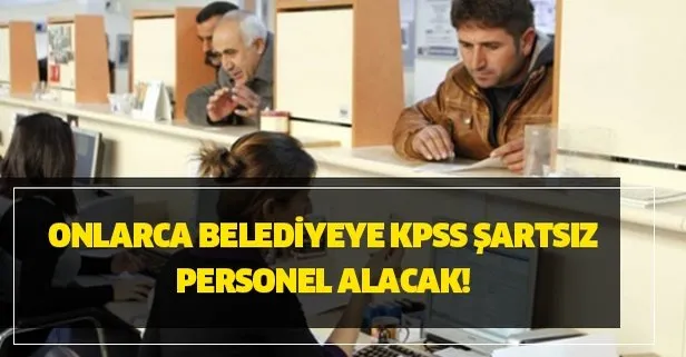 Onlarca belediyeye KPSS şartsız personel alacak! İşte ilanlar