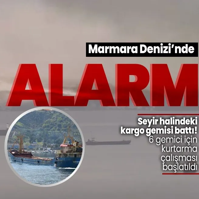 Marmara Denizi’nde alarm! Gemi battı! 6 mürettebat için kurtarma çalışması başladı