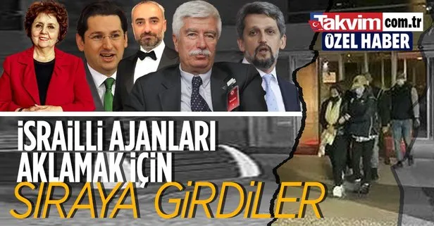 İsrailli ajanları aklamak için sıraya girdiler! Ayşenur Arslan, Garo Paylan, İsmail Saymaz casusların avukatlığına soyundu