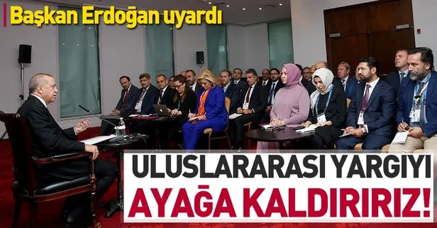 Başkan Erdoğan: Uluslararası yargıyı ayağa kaldırırız