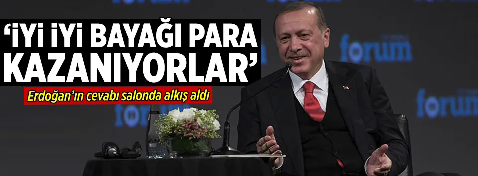 Erdoğan: İyi iyi, bayağı para kazanıyorlar
