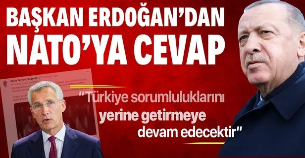 Başkan Erdoğan'dan NATO Genel Sekreteri'ne cevap: Türkiye sorumluluklarını yerine getirmeye devam edecektir