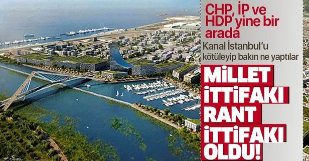 Kanal İstanbul’a karşı çıkan CHP, İYİ Parti ve HDP rant ittifakı kurdu!