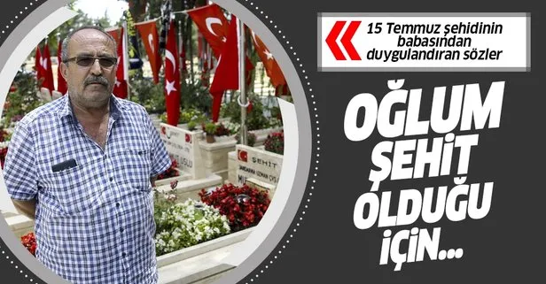 15 Temmuz şehidinin babası Fahrettin Şengül: Oğlum şehit olduğu için üzülürsem vatan hainiyim