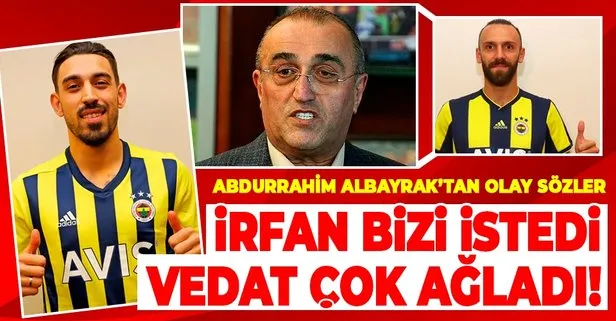 Galatasaray 2. Başkanı Abdürrahim Albayrak: İrfan bizi istedi Vedat çok ağladı